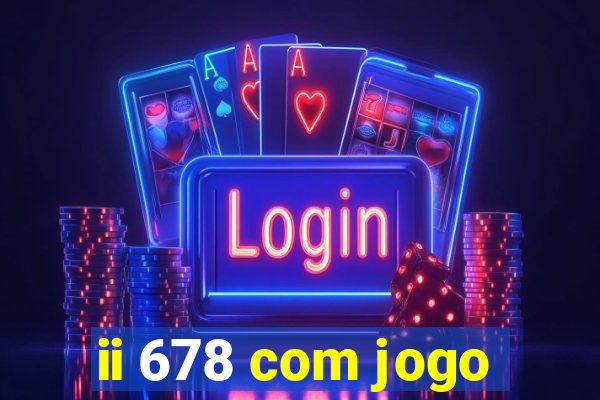 ii 678 com jogo